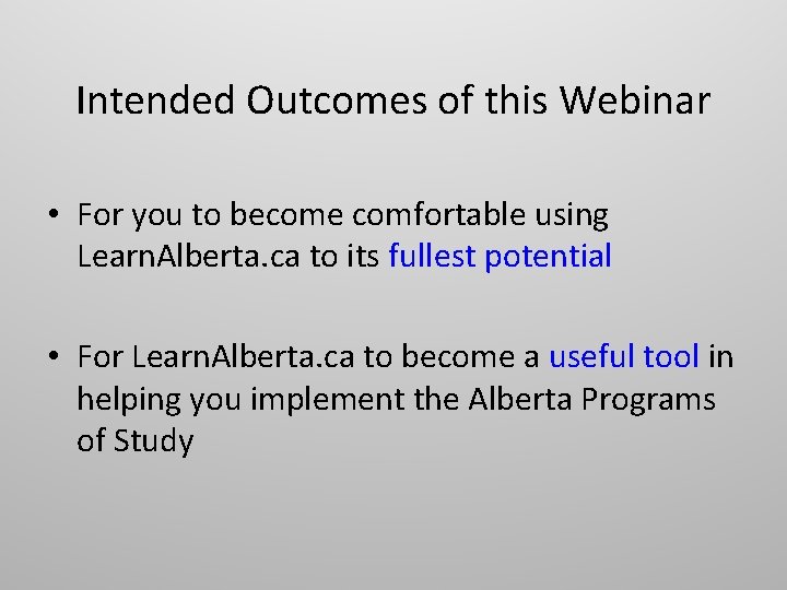 Intended Outcomes of this Webinar • For you to become comfortable using Learn. Alberta.