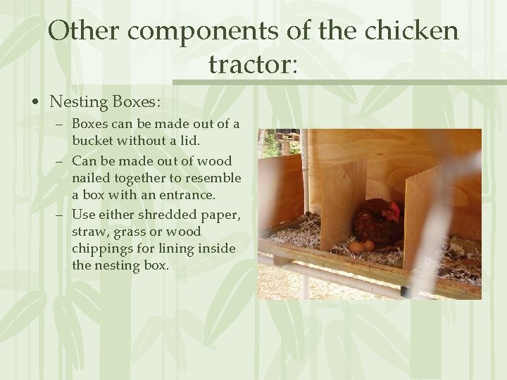 Other components of the chicken tractor: • Nesting Boxes: – Boxes can be made