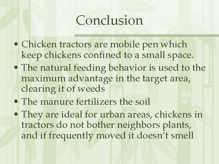 Conclusion • Chicken tractors are mobile pen which keep chickens confined to a small
