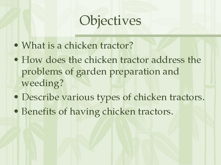 Objectives • What is a chicken tractor? • How does the chicken tractor address
