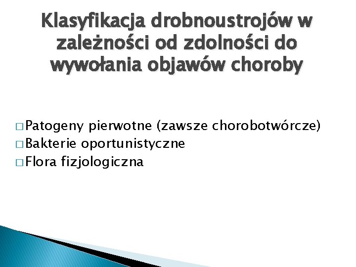 Klasyfikacja drobnoustrojów w zależności od zdolności do wywołania objawów choroby � Patogeny pierwotne (zawsze