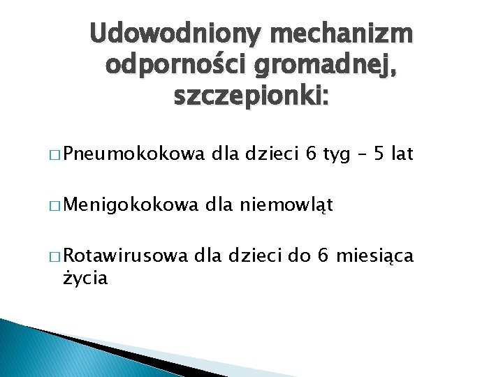 Udowodniony mechanizm odporności gromadnej, szczepionki: � Pneumokokowa � Menigokokowa � Rotawirusowa życia dla dzieci