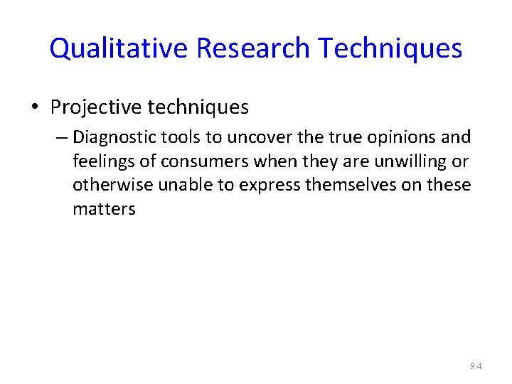 Qualitative Research Techniques • Projective techniques – Diagnostic tools to uncover the true opinions