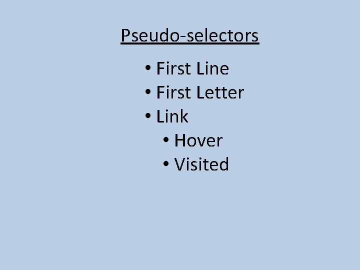 Pseudo-selectors • First Line • First Letter • Link • Hover • Visited 