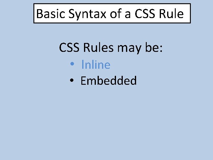 Basic Syntax of a CSS Rules may be: • Inline • Embedded 