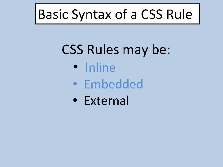 Basic Syntax of a CSS Rules may be: • Inline • Embedded • External
