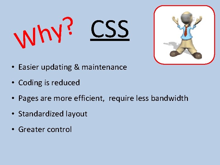 ? CSS y h W • Easier updating & maintenance • Coding is reduced