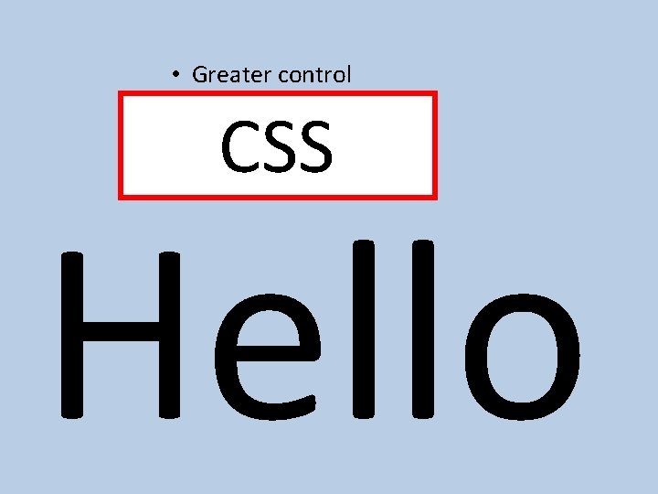  • Greater control CSS <font size=“ 1… 7”> Hello 