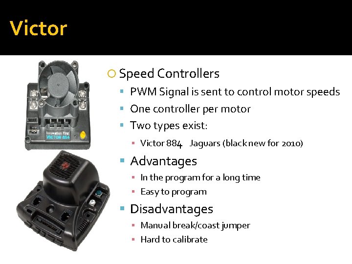 Victor Speed Controllers PWM Signal is sent to control motor speeds One controller per