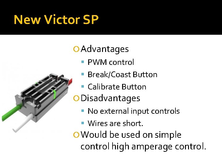 New Victor SP Advantages PWM control Break/Coast Button Calibrate Button Disadvantages No external input