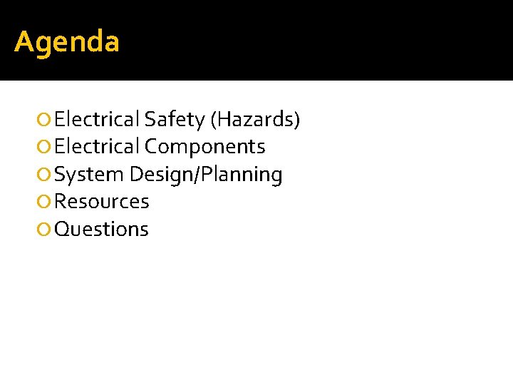 Agenda Electrical Safety (Hazards) Electrical Components System Design/Planning Resources Questions 