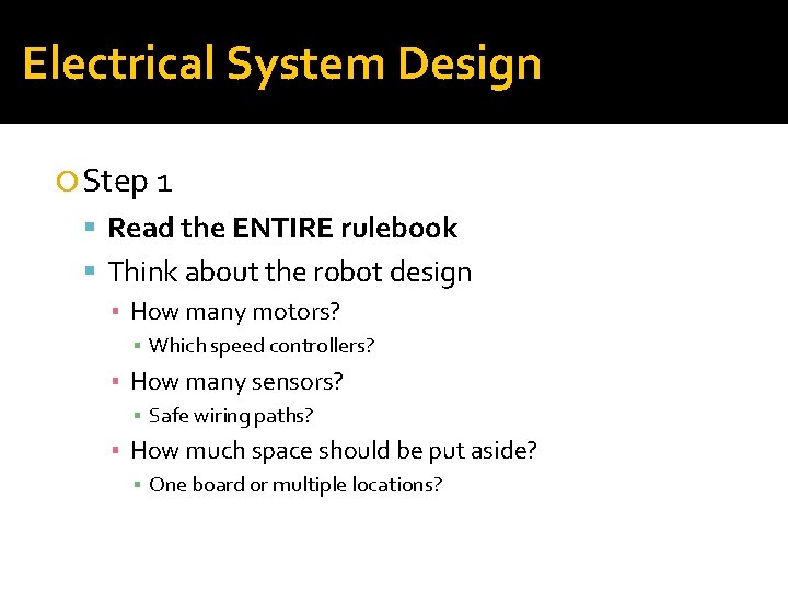 Electrical System Design Step 1 Read the ENTIRE rulebook Think about the robot design