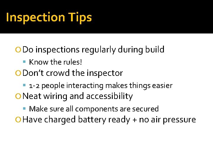 Inspection Tips Do inspections regularly during build Know the rules! Don’t crowd the inspector