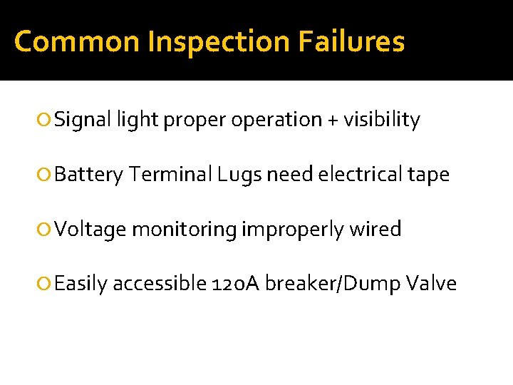 Common Inspection Failures Signal light properation + visibility Battery Terminal Lugs need electrical tape