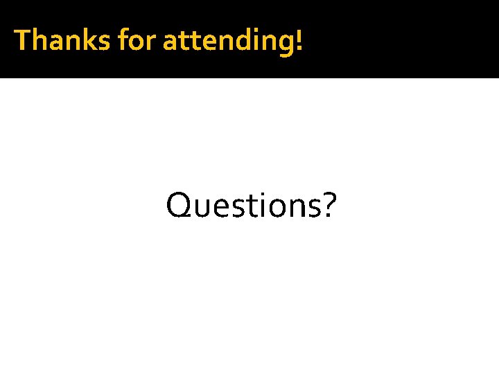 Thanks for attending! Questions? 