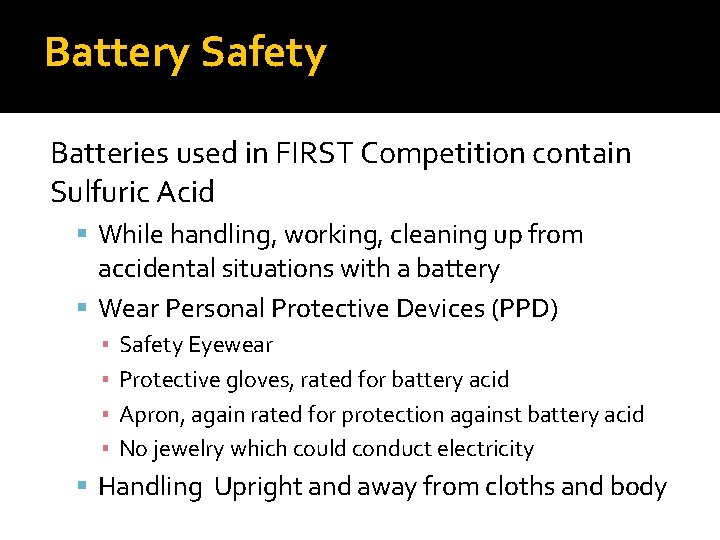 Battery Safety Batteries used in FIRST Competition contain Sulfuric Acid While handling, working, cleaning