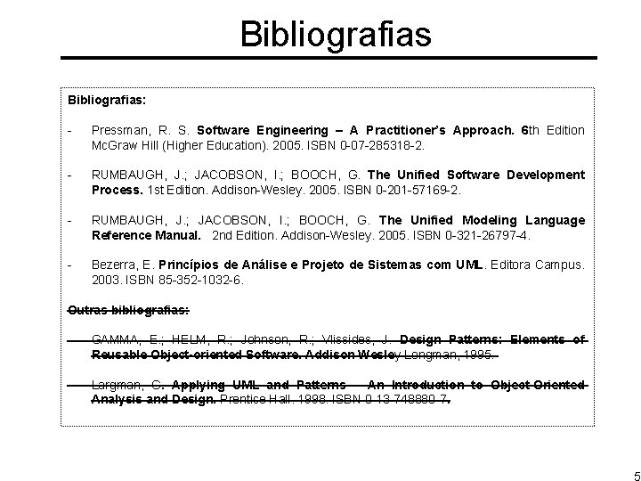 Bibliografias: - Pressman, R. S. Software Engineering – A Practitioner’s Approach. 6 th Edition