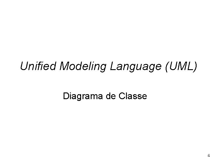 Unified Modeling Language (UML) Diagrama de Classe 6 