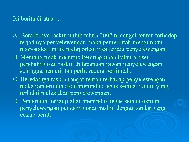 Isi berita di atas…. A. Beredarnya raskin untuk tahun 2007 ni sangat rentan terhadap