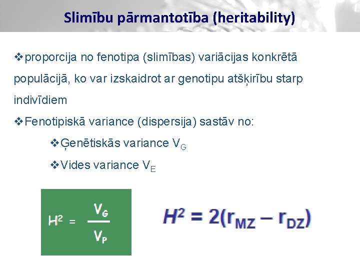 Slimību pārmantotība (heritability) vproporcija no fenotipa (slimības) variācijas konkrētā populācijā, ko var izskaidrot ar