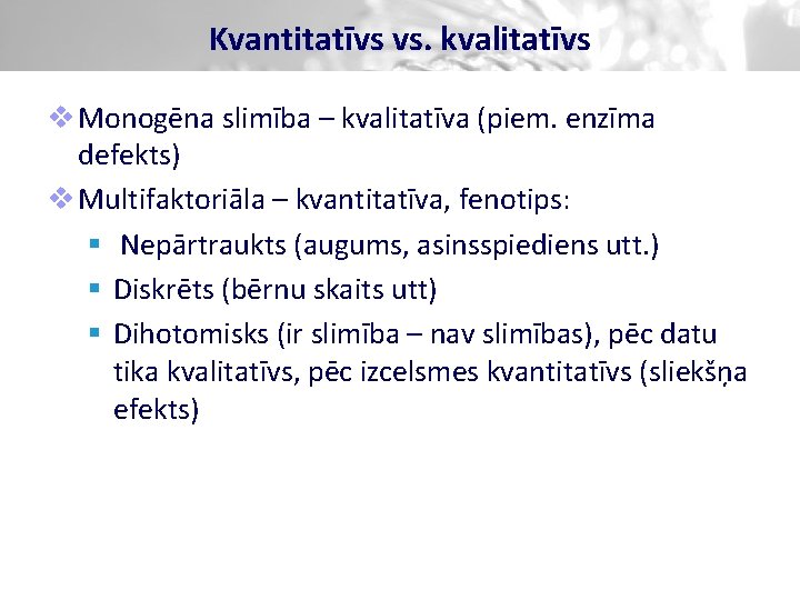 Kvantitatīvs vs. kvalitatīvs v Monogēna slimība – kvalitatīva (piem. enzīma defekts) v Multifaktoriāla –