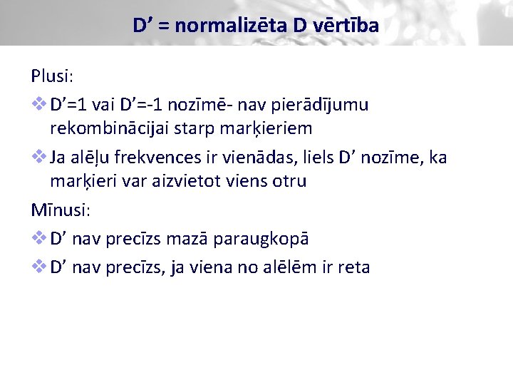 D’ = normalizēta D vērtība Plusi: v D’=1 vai D’=-1 nozīmē- nav pierādījumu rekombinācijai