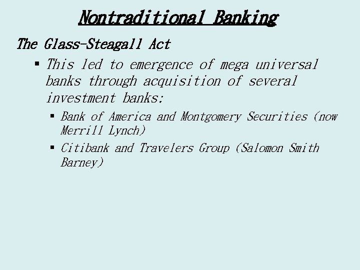 Nontraditional Banking The Glass-Steagall Act § This led to emergence of mega universal banks