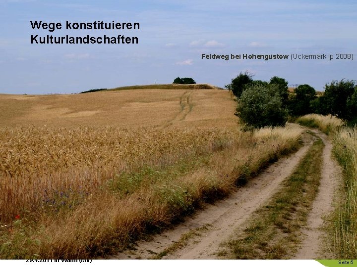 Wege konstituieren Kulturlandschaften Feldweg bei Hohengüstow (Uckermark jp 2008) Prof. Dr. Jürgen Peters ●