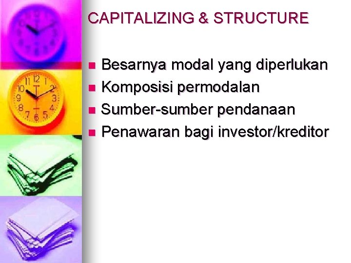 CAPITALIZING & STRUCTURE Besarnya modal yang diperlukan n Komposisi permodalan n Sumber-sumber pendanaan n