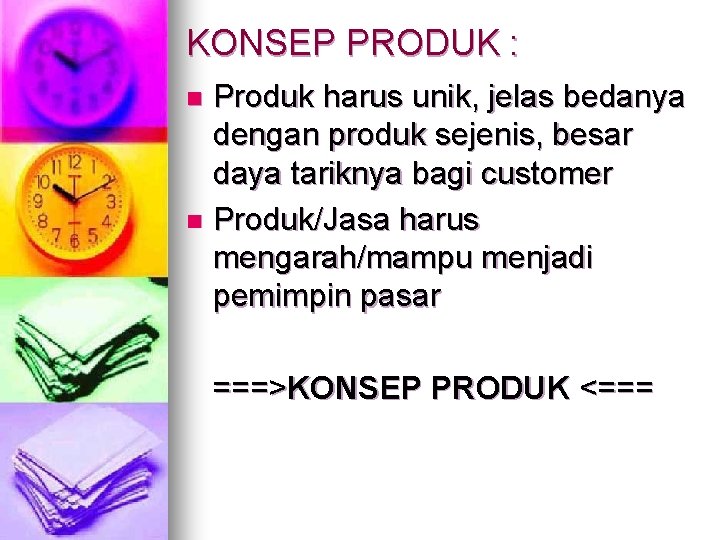 KONSEP PRODUK : Produk harus unik, jelas bedanya dengan produk sejenis, besar daya tariknya