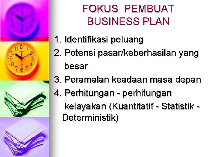 FOKUS PEMBUAT BUSINESS PLAN 1. Identifikasi peluang 2. Potensi pasar/keberhasilan yang besar 3. Peramalan