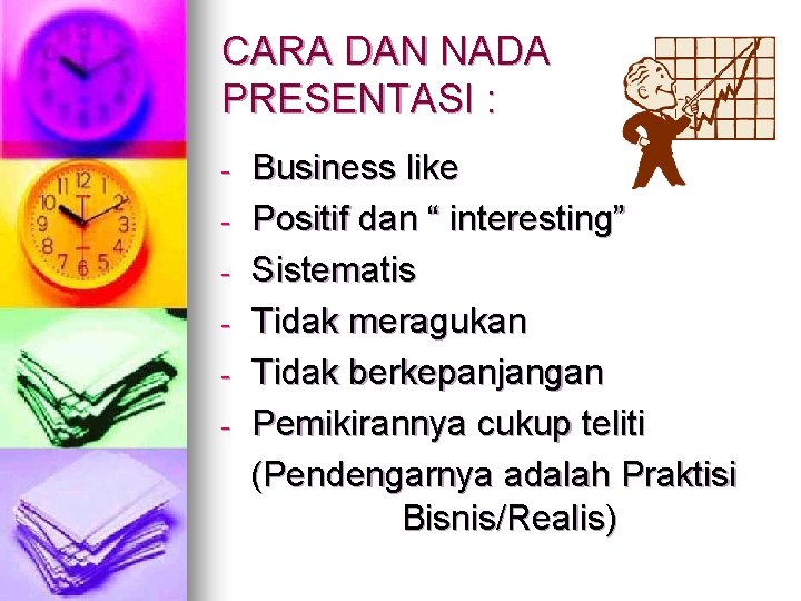 CARA DAN NADA PRESENTASI : - Business like Positif dan “ interesting” Sistematis Tidak