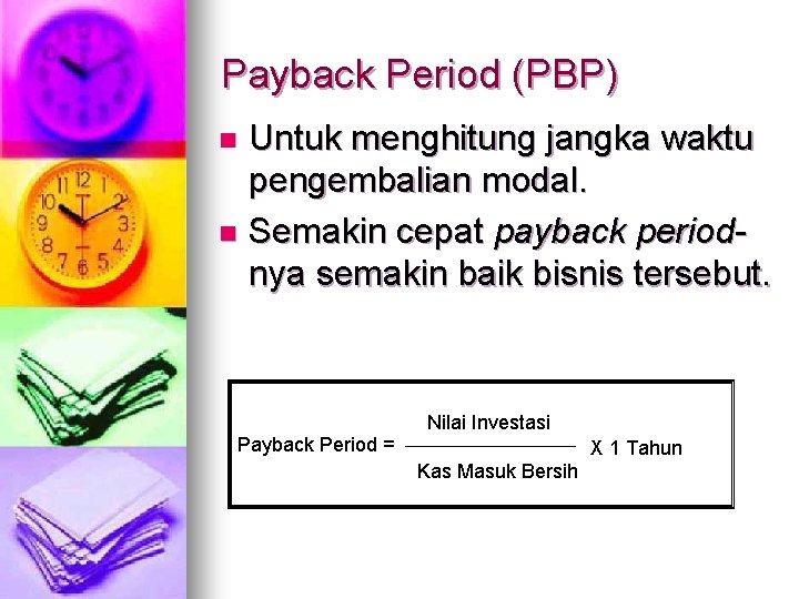 Payback Period (PBP) Untuk menghitung jangka waktu pengembalian modal. n Semakin cepat payback periodnya