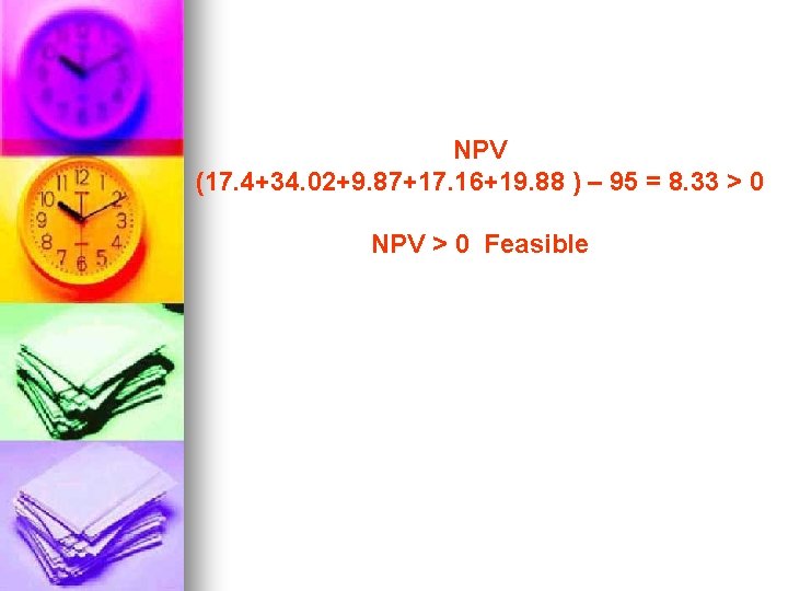 NPV (17. 4+34. 02+9. 87+17. 16+19. 88 ) – 95 = 8. 33 >