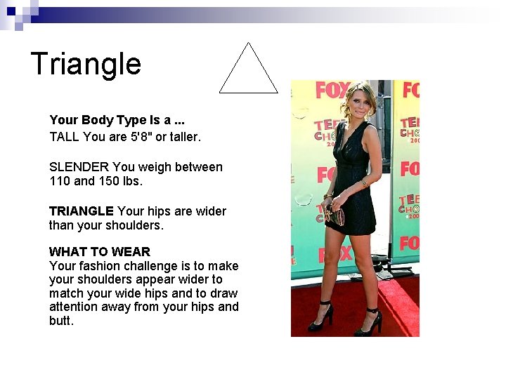 Triangle Your Body Type Is a. . . TALL You are 5'8" or taller. Triangle Your Body Type Is a. . . TALL You are 5'8" or taller.