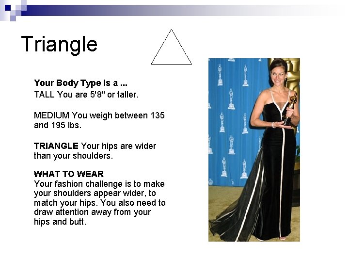 Triangle Your Body Type Is a. . . TALL You are 5'8" or taller. Triangle Your Body Type Is a. . . TALL You are 5'8" or taller.
