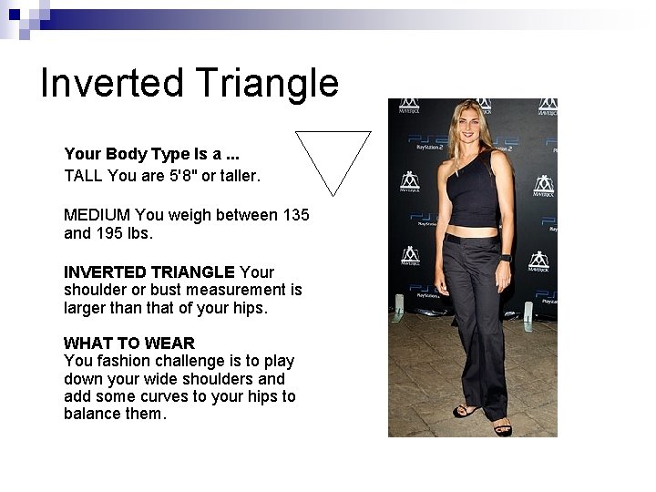Inverted Triangle Your Body Type Is a. . . TALL You are 5'8" or Inverted Triangle Your Body Type Is a. . . TALL You are 5'8" or