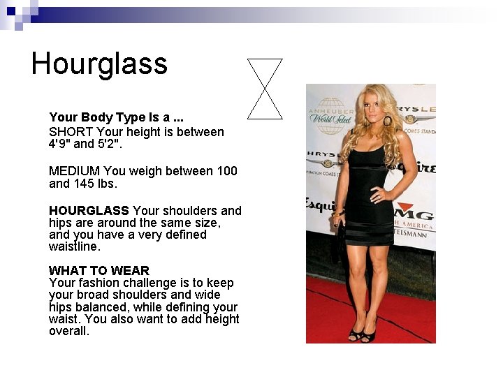 Hourglass Your Body Type Is a. . . SHORT Your height is between 4'9" Hourglass Your Body Type Is a. . . SHORT Your height is between 4'9"