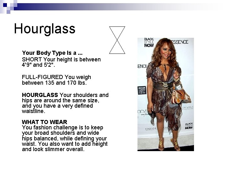 Hourglass Your Body Type Is a. . . SHORT Your height is between 4'9" Hourglass Your Body Type Is a. . . SHORT Your height is between 4'9"