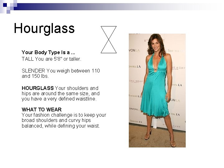 Hourglass Your Body Type Is a. . . TALL You are 5'8" or taller. Hourglass Your Body Type Is a. . . TALL You are 5'8" or taller.