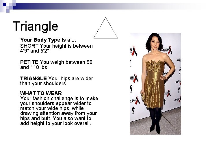 Triangle Your Body Type Is a. . . SHORT Your height is between 4'9" Triangle Your Body Type Is a. . . SHORT Your height is between 4'9"