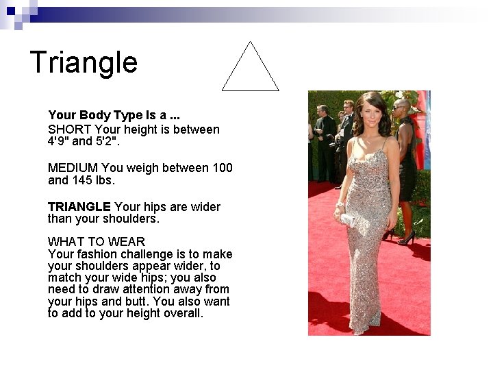 Triangle Your Body Type Is a. . . SHORT Your height is between 4'9" Triangle Your Body Type Is a. . . SHORT Your height is between 4'9"