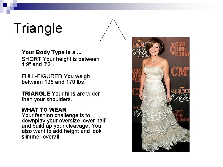 Triangle Your Body Type Is a. . . SHORT Your height is between 4'9" Triangle Your Body Type Is a. . . SHORT Your height is between 4'9"