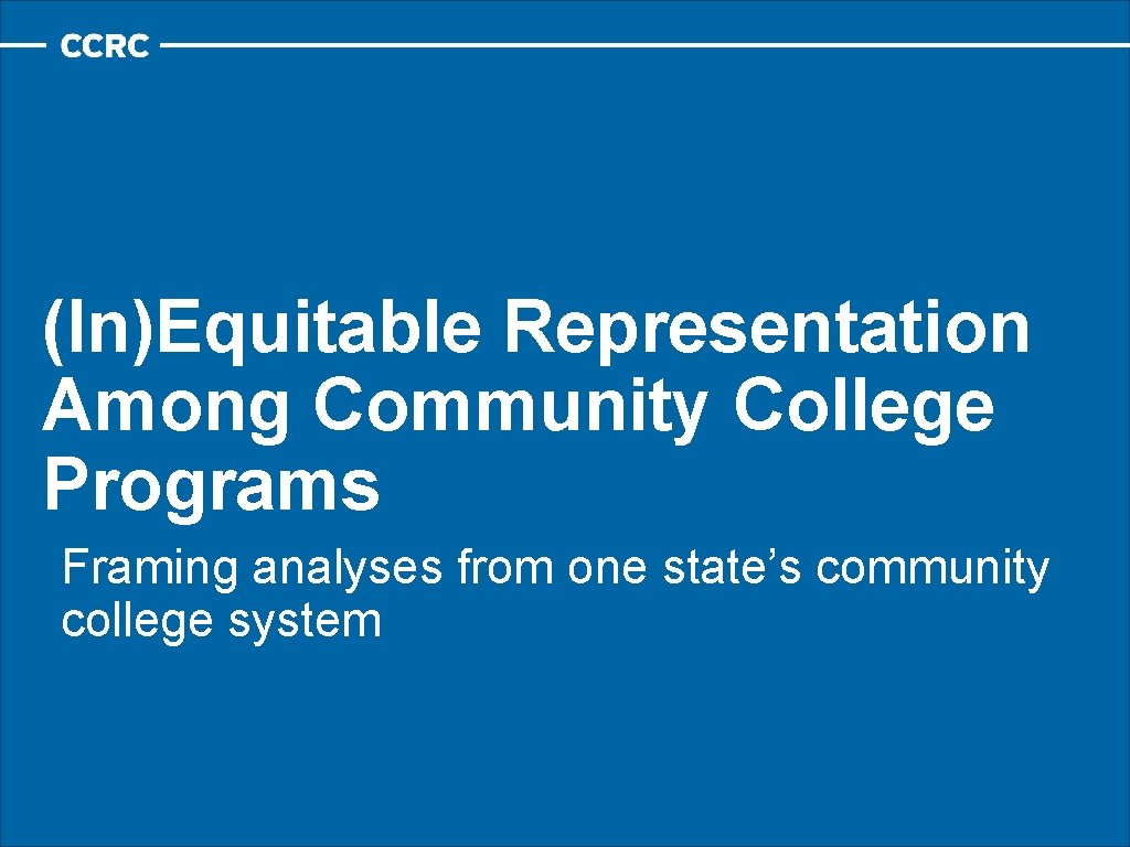 (In)Equitable Representation Among Community College Programs Framing analyses from one state’s community college system