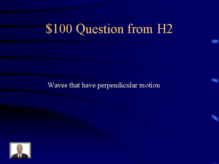 $100 Question from H 2 Waves that have perpendicular motion 