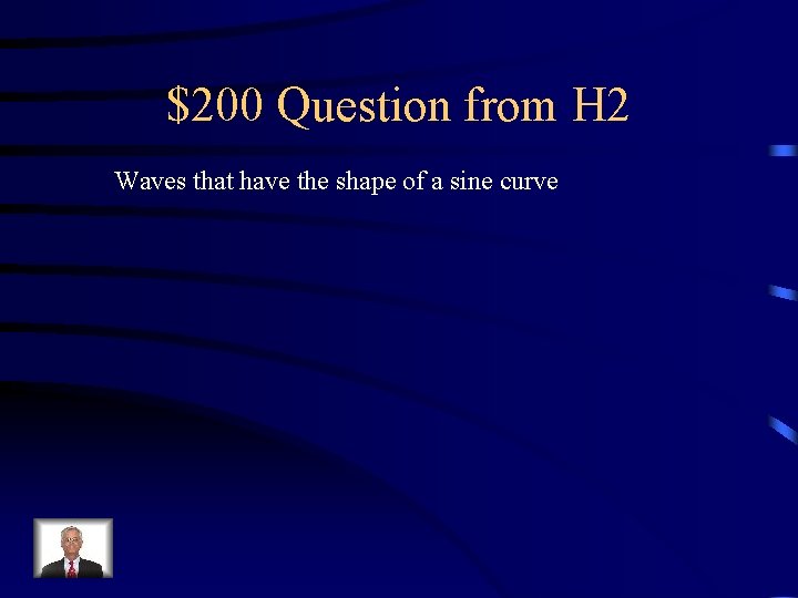 $200 Question from H 2 Waves that have the shape of a sine curve