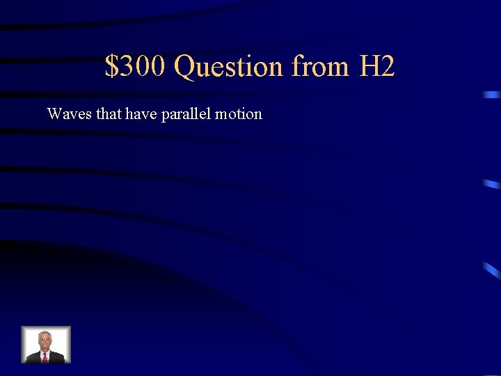 $300 Question from H 2 Waves that have parallel motion 