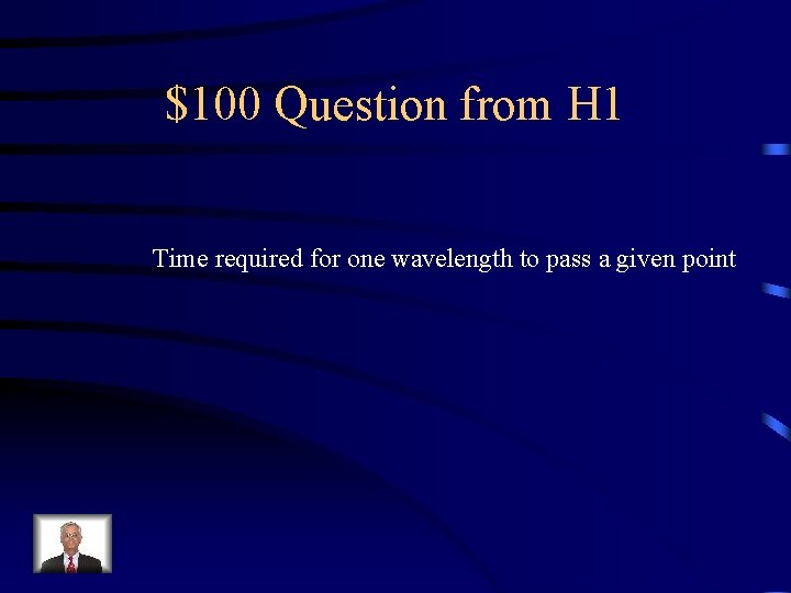 $100 Question from H 1 Time required for one wavelength to pass a given