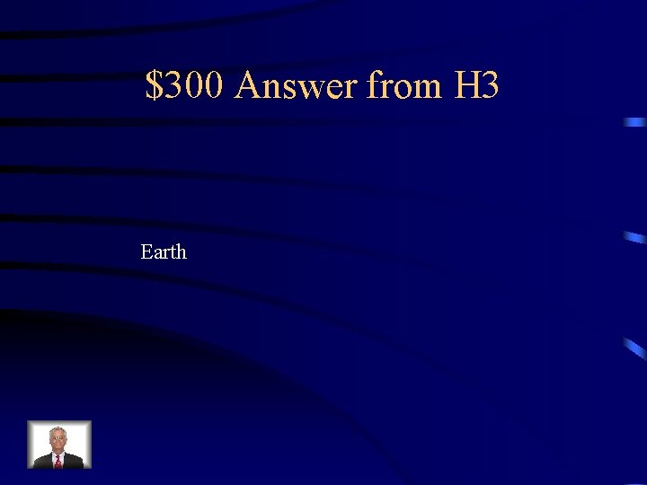 $300 Answer from H 3 Earth 