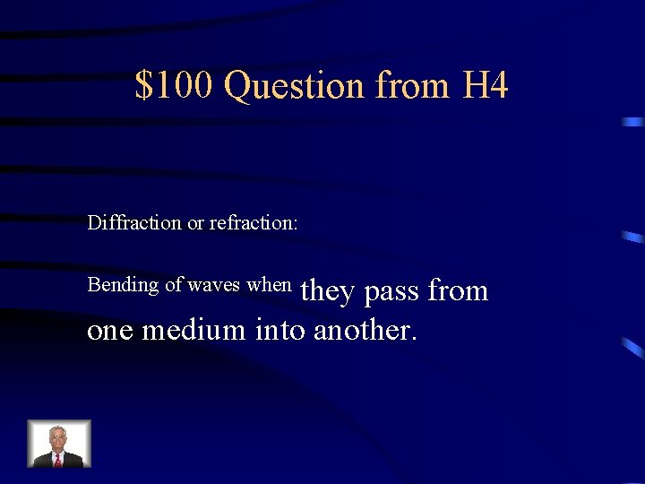 $100 Question from H 4 Diffraction or refraction: they pass from one medium into